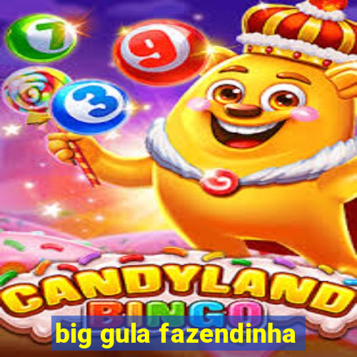 big gula fazendinha